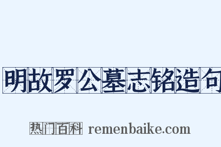 明故罗公墓志铭造句是什么意思的图片
